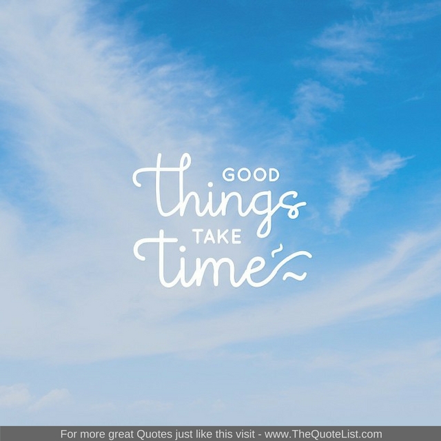 "Good things take time" - Unknown Author