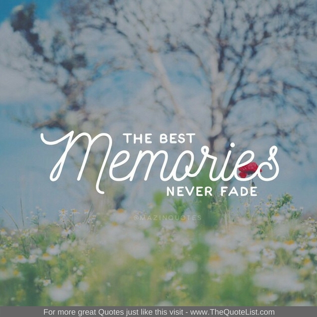 "The best memories never fade" - Unknown Author