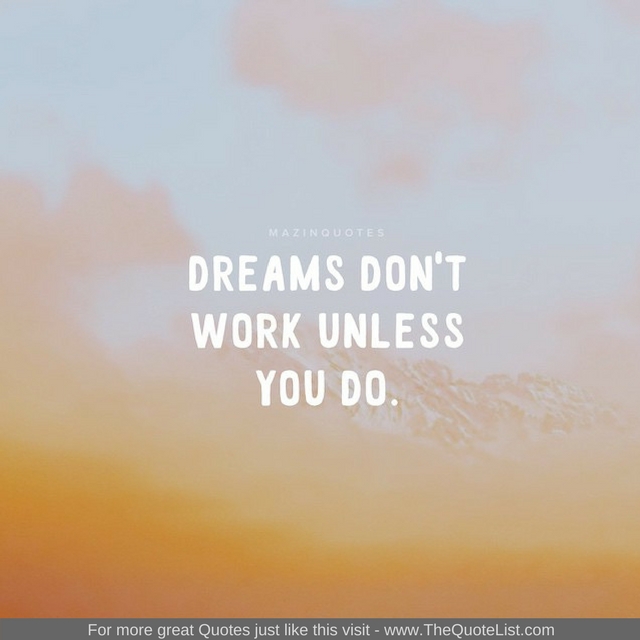 "Dreams don't work unless you do" - Unknown Author