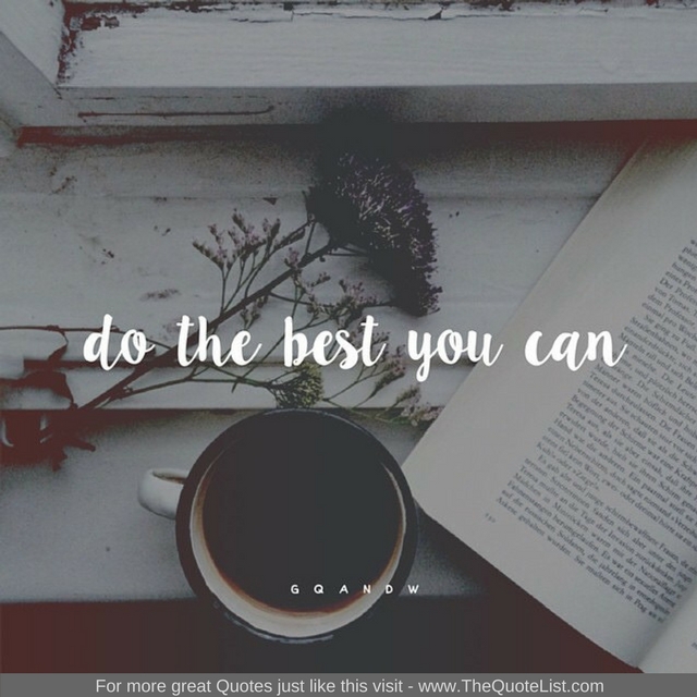 "Do the best you can" - Unknown Author
