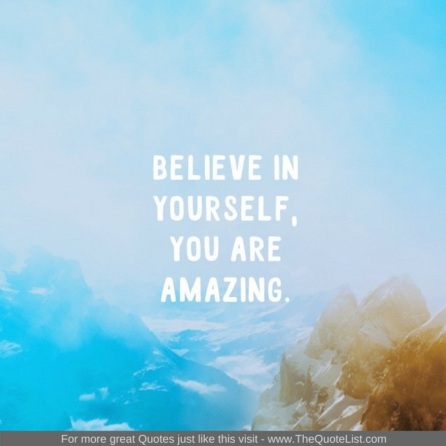 "Believe in yourself, you are amazing" - Unknown Author