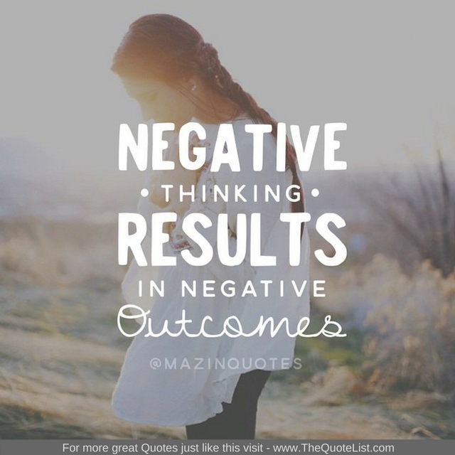 "Negative thinking results in negative outcomes" - Unknown Author