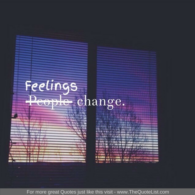 "Feelings change" - Unknown Author