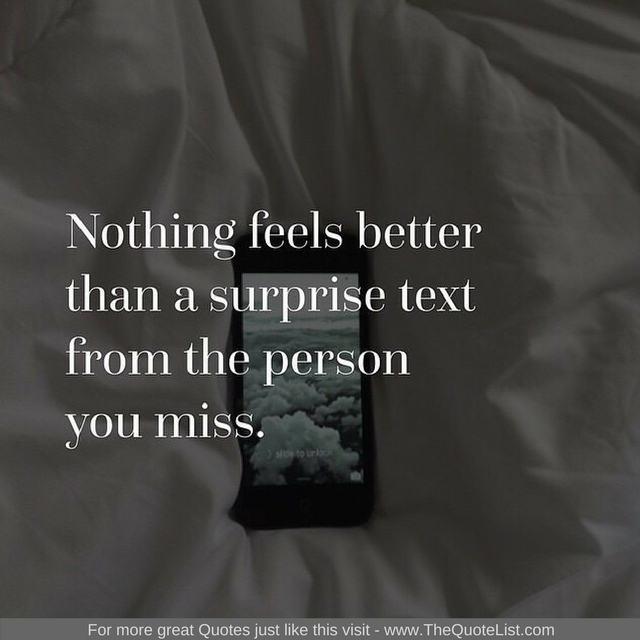 "Nothing feels better than a surprise text from the you miss" - Unknown Author