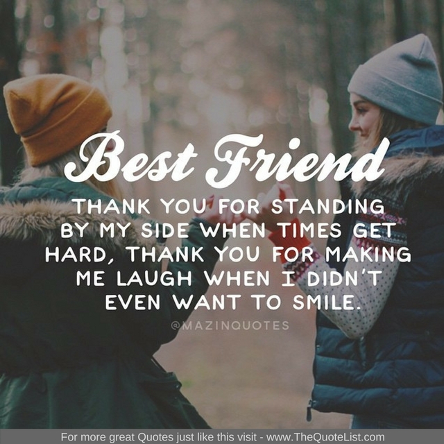 "Best Friend. Thank you for standing by my side when times get hard, thank you for making me laugh when I didn't even want to smile" - Unknown Author