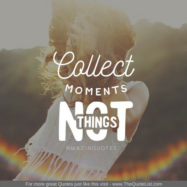 "Collect moments not things" - Unknown Author