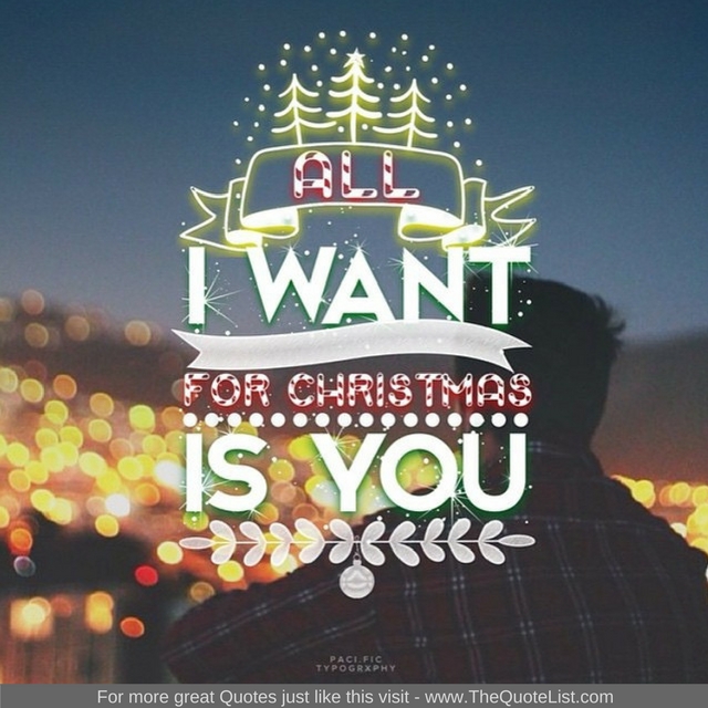 "All I want for Christmas is you" - Unknown Author
