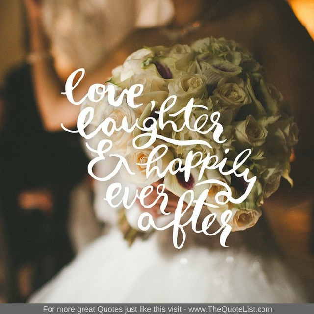 "Love Laughter and happily ever after" - Unknown Author