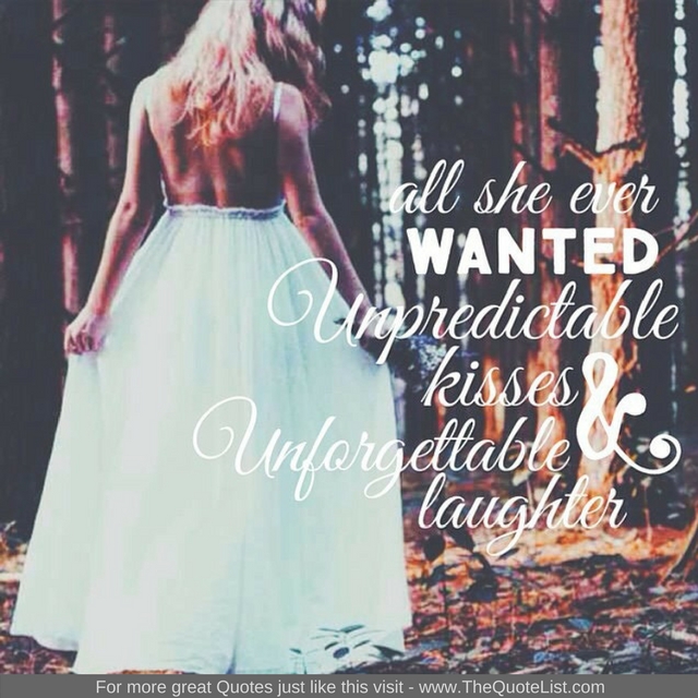 All she ever wanted unpredictable kisses and unforgettable laughter" - Unknown Author