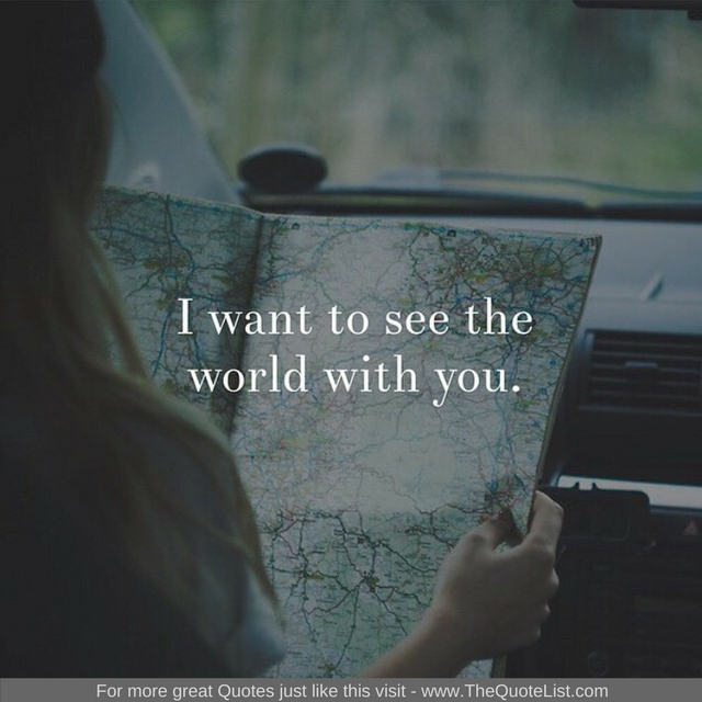 "I want to see the world with you" - Unknown Author