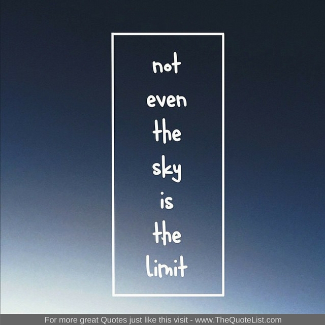 "Not even the sky is the limit"