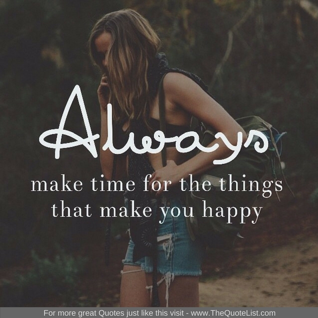 "Always make time for the things that make you happy"