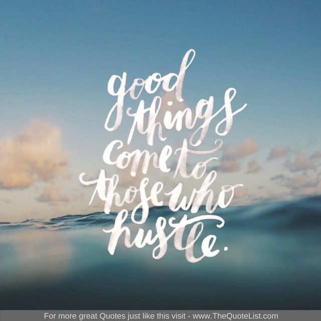 "Good things come to those who hustle"