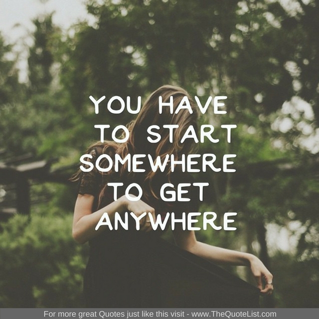 "You have to start somewhere to get anywhere"