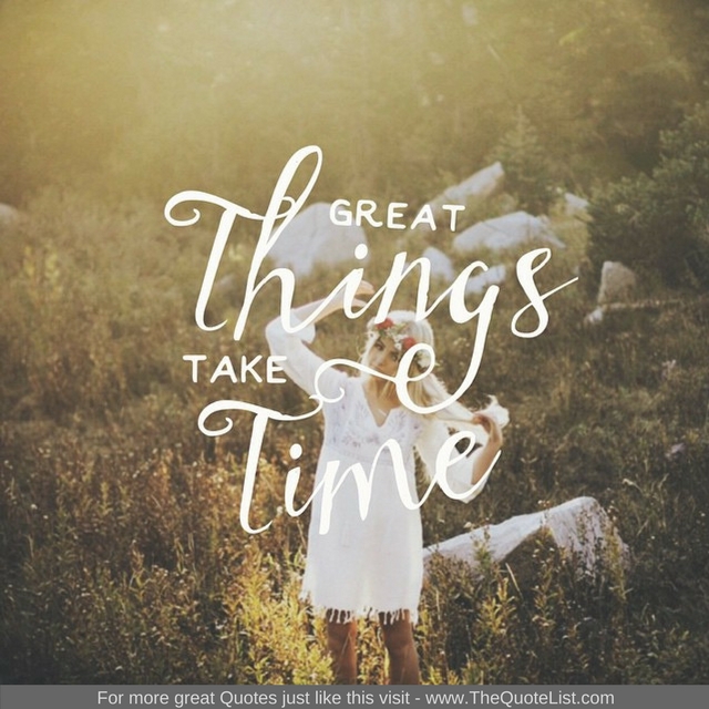 "Great things take time"