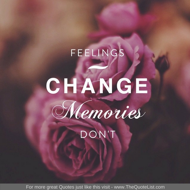 "Feelings change, Memories don't"