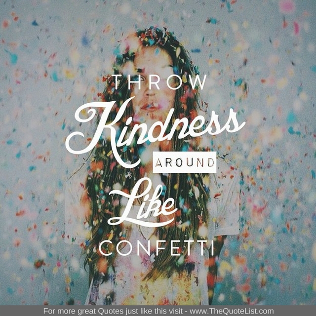 "Throw kindness around like confetti"