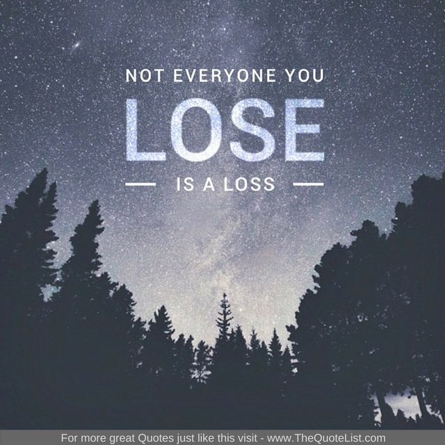 "Not everyone you lose is a loss"