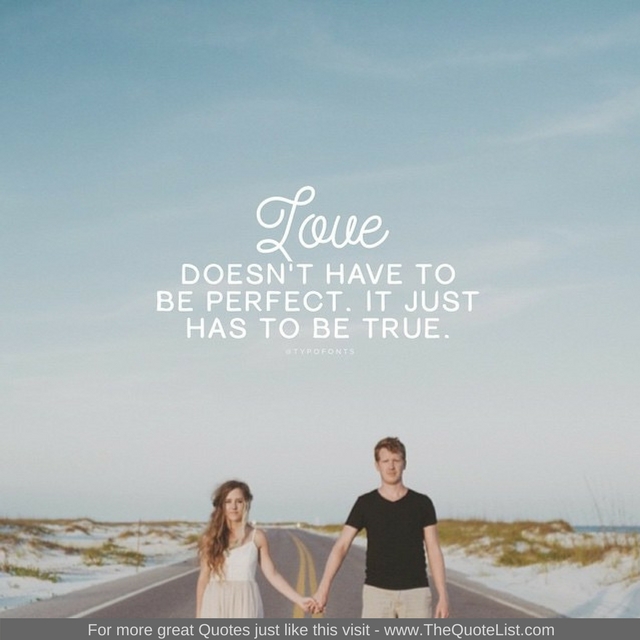 "Love doesn't have to be perfect, it just has to be true"