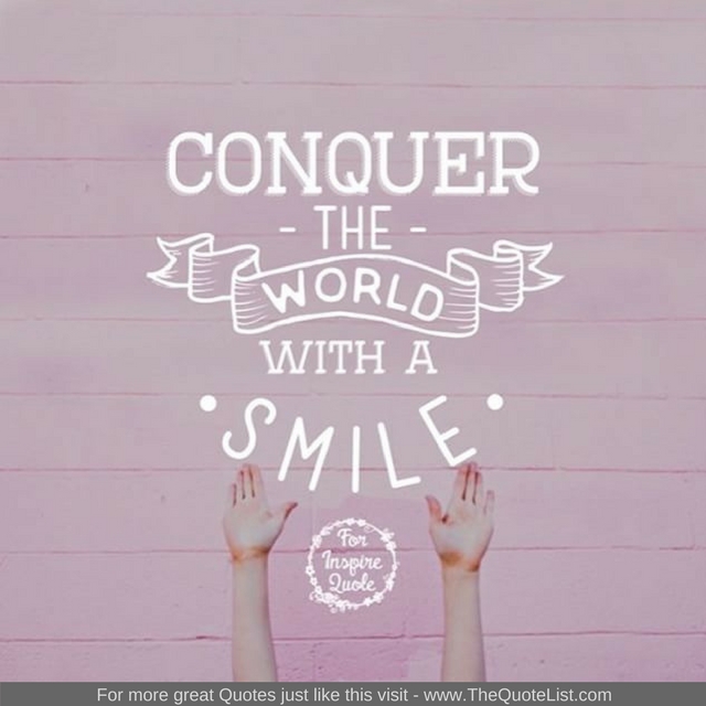 "Conquer the world with a smile"