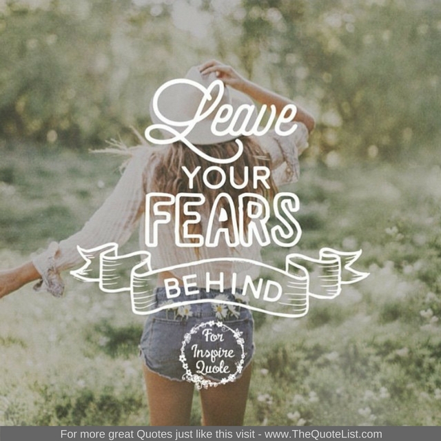 "Leave your fears behind" 