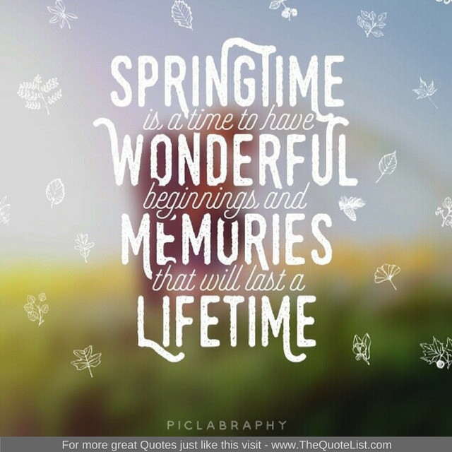 "Springtime is a time to have wonderful beginnings and memories that will last a lifetime" 