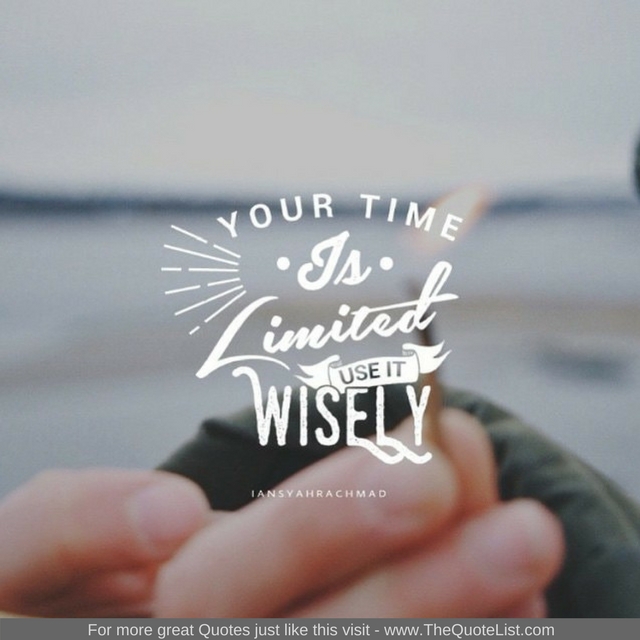 "Your time is limited, use it wisely" 
