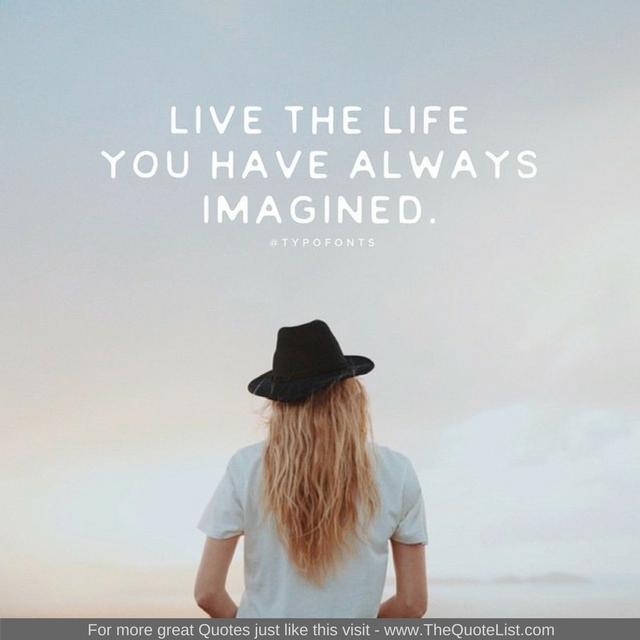 "Live the life you have always imagined"