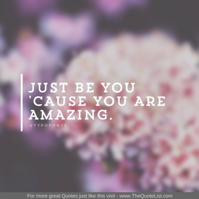 "Just be you, cos you are amazing"