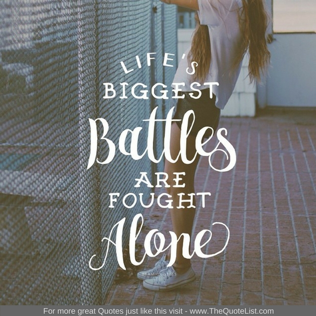 "Life's biggest battles are fought alone"