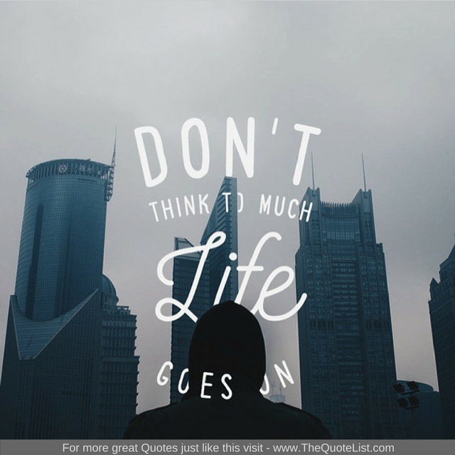 "Don't think too much, life goes on"