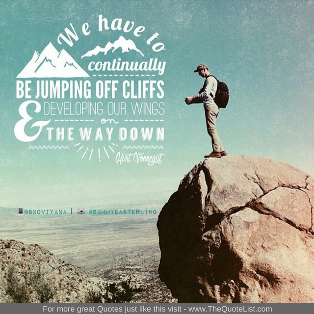 "We have to be continually jumping off cliffs and developing our wings on the way down" by Kurt Vonnegut