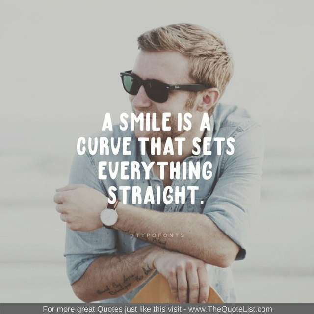 "A smile is a curve that sets everything straight"