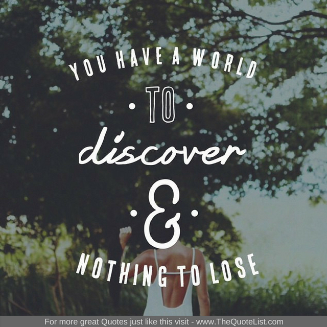 "You have a world to discover and nothing to lose"