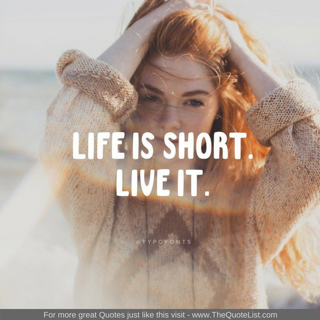 "Life is short. Live it"