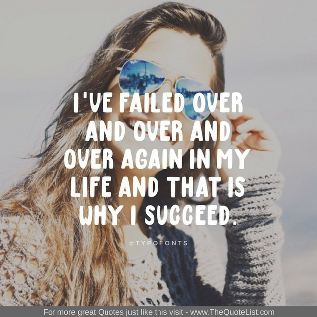 "I've failed over and over and over again in my life and that is why I succeed"