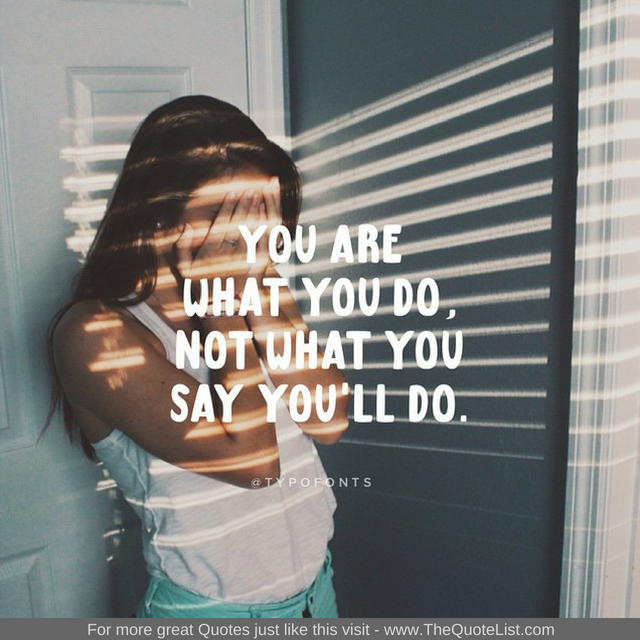 "You are what you do, not what you say you'll do"