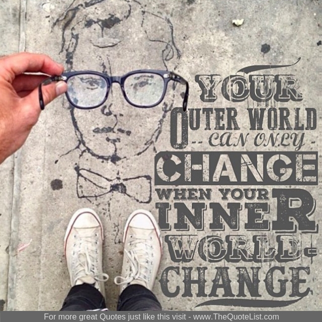 "Your outer world can only change when your inner world changes"
