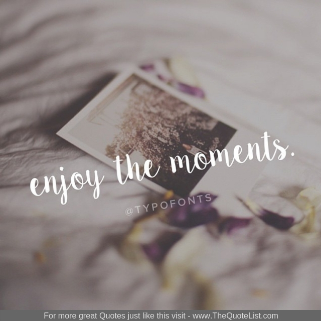 "Enjoy the moments"