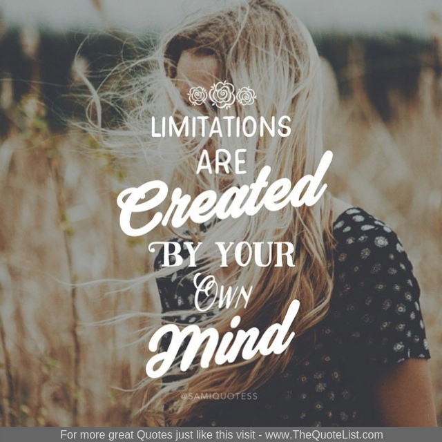 "Limitations are created by your own mind"