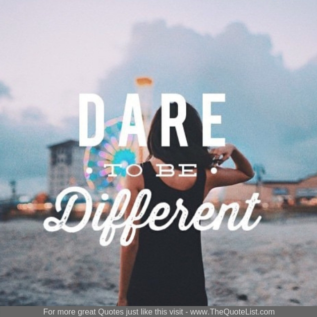 "Dare to be Different"
