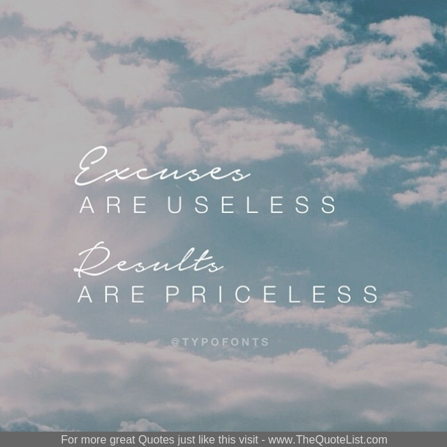 "Excuses are useless, results are priceless"