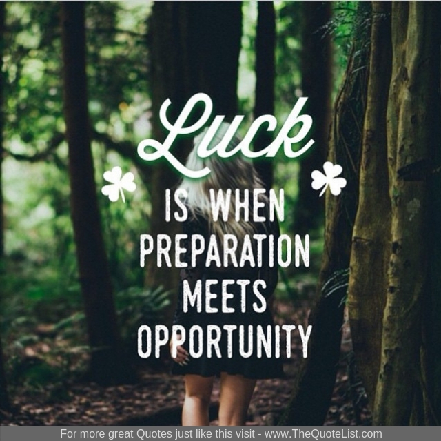 "Luck is when preparation meets opportunity"