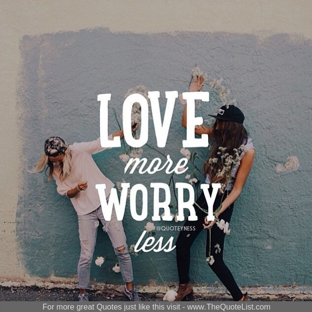 "Love more worry less"