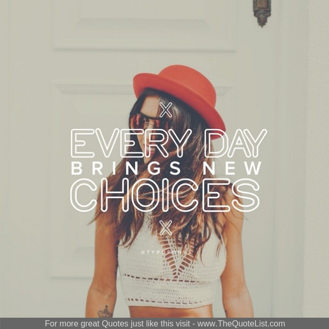 "Every day brings new choices"
