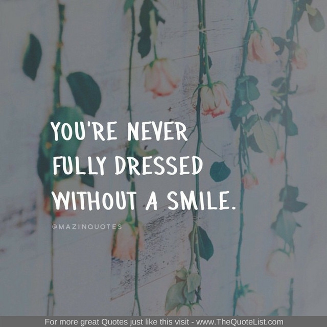 "You're never fully dressed without a smile" - Unknown Author