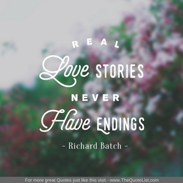 "Real Love stories never have endings" - Richard Batch