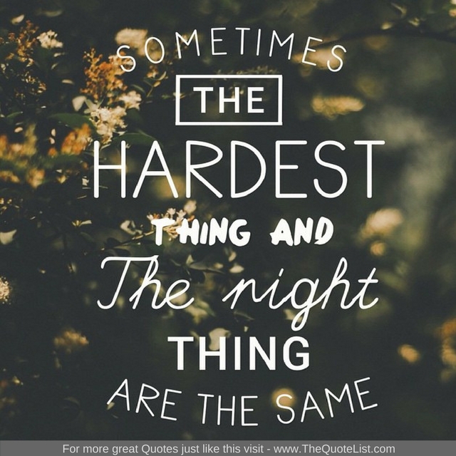 "Sometimes the hardest thing and the right thing are the same"