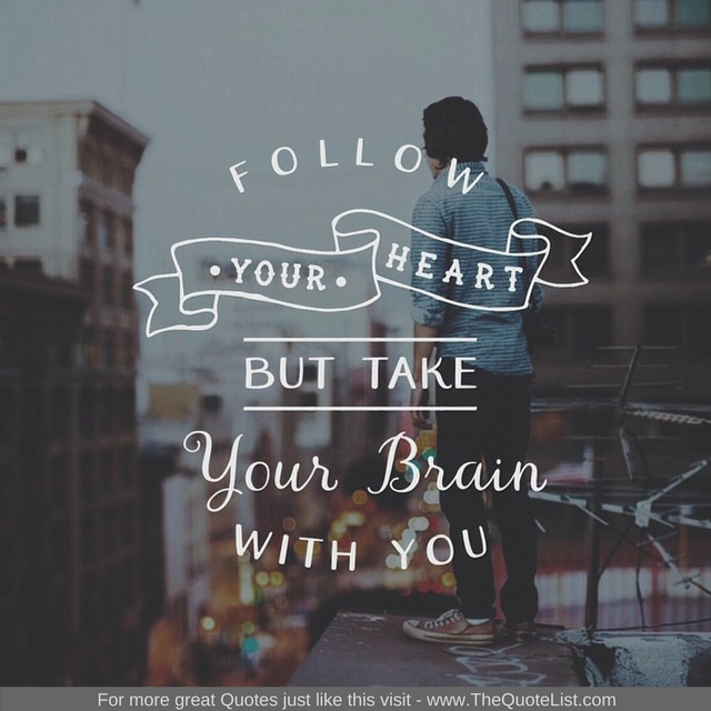"Follow your heart, but take your brain with you"