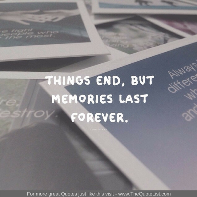 "Things end, but memories last forever"
